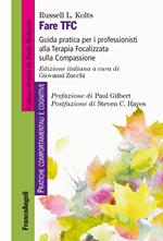 Fare TFC. Guida pratica per i professionisti alla Terapia Focalizzata sulla Compassione