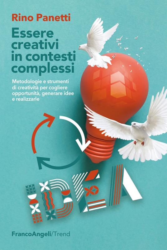 Essere creativi in contesti complessi. Metodologie e strumenti di creatività per cogliere opportunità e generare idee e realizzarle - Rino Panetti - copertina