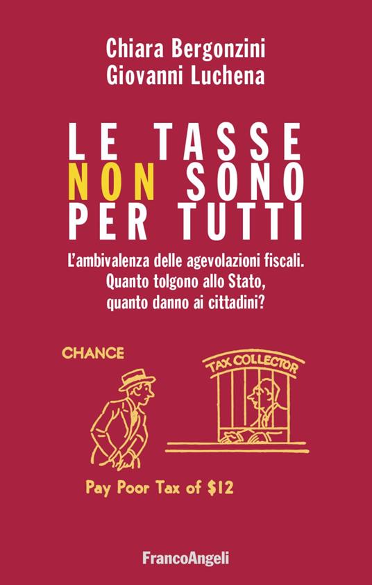 Le tasse non sono per tutti. L'ambivalenza delle agevolazioni fiscali. Quanto tolgono allo Stato, quanto danno ai cittadini? - Chiara Bergonzini,Giovanni Luchena - copertina