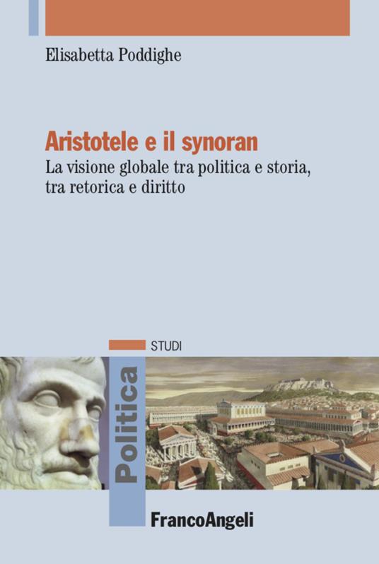 Aristotele e il synoran. La visione globale tra politica e storia, tra retorica e diritto - Elisabetta Poddighe - copertina