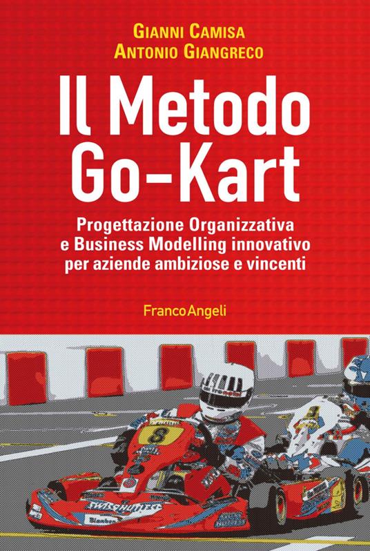 Il metodo go-kart. Progettazione organizzativa e Business Modelling innovativo per aziende ambiziose e vincenti - Gianni Camisa,Antonio Giangreco - copertina