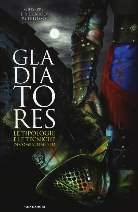 Gladiatores. Le tipologie e le tecniche di combattimento - Giuseppe Rudilosso,Riccardo Rudilosso - copertina