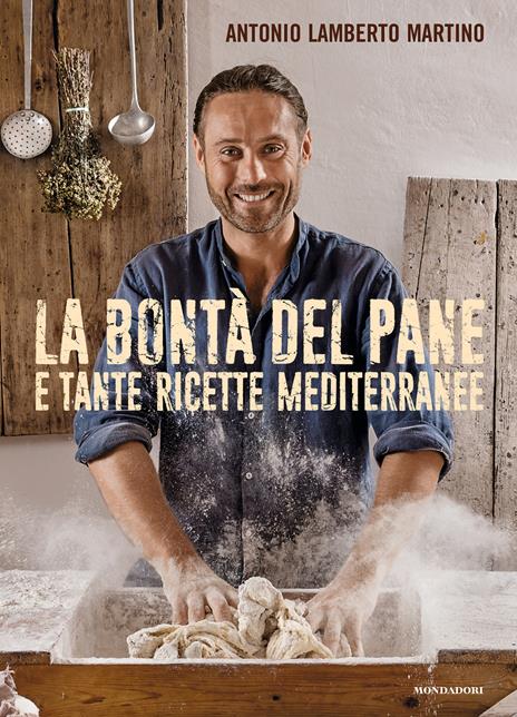 La bontà del pane e tante ricette mediterranee - Antonio Lamberto Martino - 2