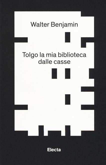 Tolgo la mia biblioteca dalle casse. E altri scritti su bibliofilia e collezionismo - Walter Benjamin - copertina