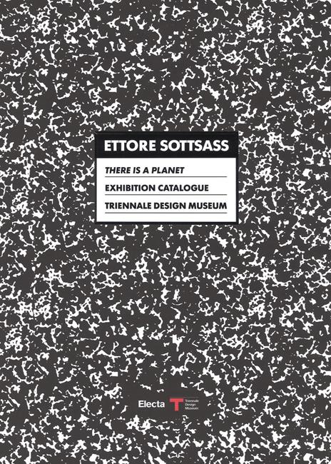 Ettore Sottsass. There is a Planet. Exhibition Catalogue. Triennale Design Museum. Catalogo della mostra (Milano, 15 settembre 2017-11 marzo 2018). Ediz. bilingue - copertina