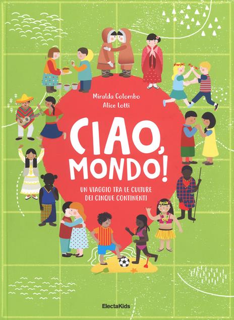 Ciao mondo! Un viaggio tra le culture dei cinque continenti. Ediz. a colori - Miralda Colombo,Alice Lotti - copertina