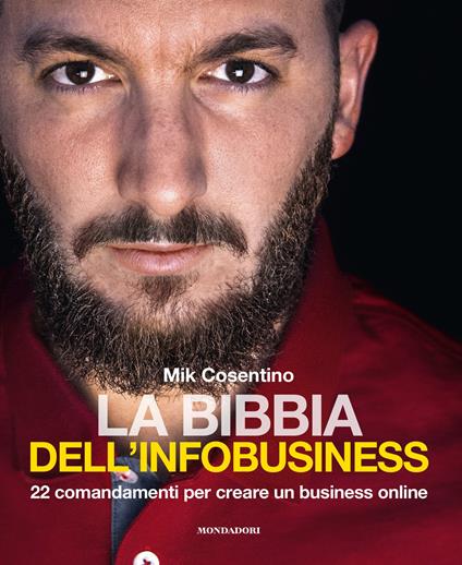 La bibbia dell'infobusiness. 22 comandamenti per creare un business online - Mik Cosentino - copertina