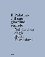 Il Palatino e il suo giardino segreto. Nel fascino degli Horti farnesiani