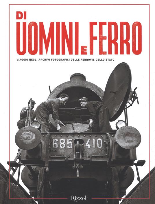 Di uomini e ferro. Viaggio negli archivi fotografici delle Ferrovie dello Stato. Ediz. illustrata - copertina