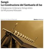 Sengu. La ricostruzione del Santuario di Ise. Il Giappone millenario fotografato da Miyazawa Masaaki. Ediz. illustrata