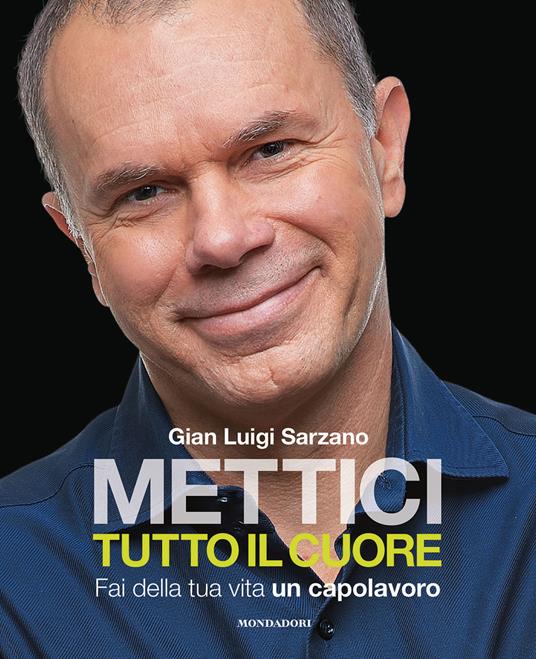 Mettici tutto il cuore. Fai della tua vita un capolavoro - Gian Luigi Sarzano - copertina