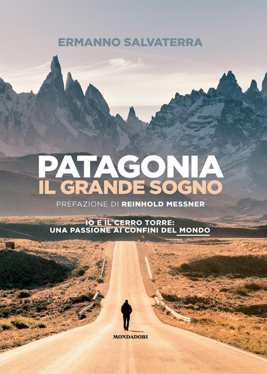 Patagonia, il grande sogno. Io e il Cerro Torre: una passione ai confini del mondo. Ediz. illustrata - Ermanno Salvaterra - copertina