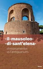 Il mausoleo di Sant'Elena. Il monumento e l'Antiquarium