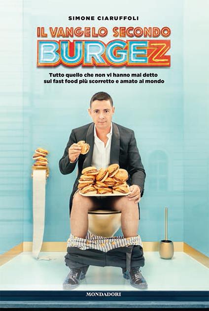 Il Vangelo secondo Burgez. Tutto quello che non vi hanno mai detto sul fast food più scorretto e amato al mondo - Simone Ciaruffoli - copertina