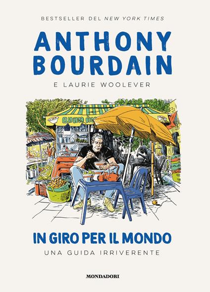 In giro per il mondo. Una guida irriverente - Anthony Bourdain,Laurie Woolever - copertina