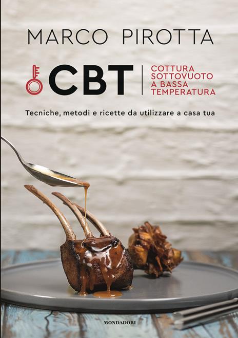 CBT. Cottura sottovuoto a bassa temperatura. Tecniche, metodi e ricette da  utilizzare a casa tua