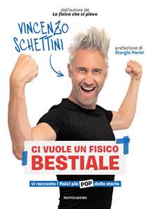 Libro Ci vuole un fisico bestiale. Vi racconto i fisici più pop della storia Vincenzo Schettini