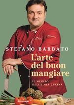 L'arte del buon mangiare. Il meglio della mia cucina