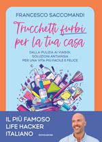 Trucchetti furbi per la tua casa. Dalla pulizia ai viaggi. Soluzioni antiansia per una vita più facile e felice