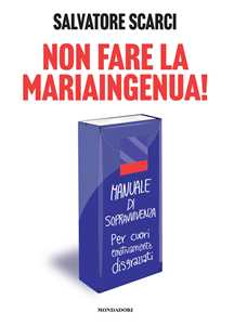 Libro Non fare la Mariaingenua! Manuale di sopravvivenza per cuori emotivamente disgraziati Salvatore Scarci