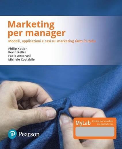 Marketing per manager. Modelli, apllicazioni e casi sul marketing «fatto in Italia». Ediz. MyLab. Con Contenuto digitale per download e accesso on line. Con Contenuto digitale per download e accesso on line - Philip Kotler,Kevin Keller,Fabio Ancarani - copertina