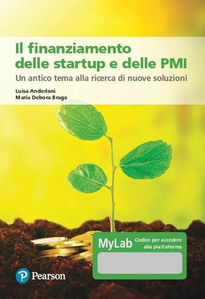 Il finanziamento delle startup e delle PMI. Un antico tema alla ricerca di nuove soluzioni. Ediz. MyLab. Con Contenuto digitale per accesso on line - Luisa Anderloni,Maria Debora Braga - copertina