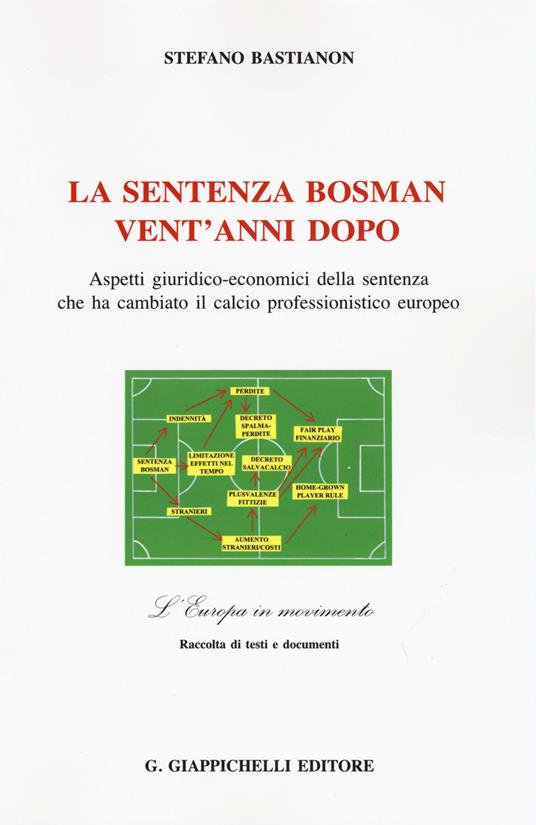 La sentenza Bosman vent'anni dopo. Aspetti giuridico-economici della sentenza che ha cambiato il calcio professionistico europeo - Stefano Bastianon - copertina