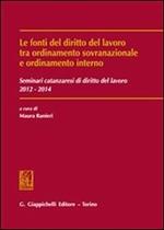 Fonti del diritto del lavoro tra ordinamento sovranazionale e ordinamento interno. Seminari catanzaresi di diritto del lavoro 2012-2014