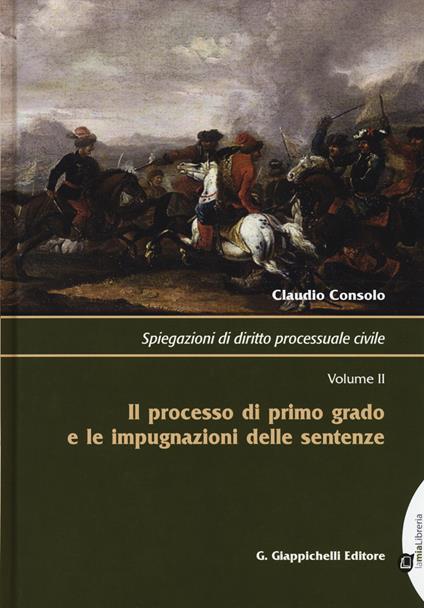 Spiegazioni di diritto processuale civile. Vol. 2: processo di primo grado e le impugnazioni delle sentenze, Il. - Claudio Consolo - copertina