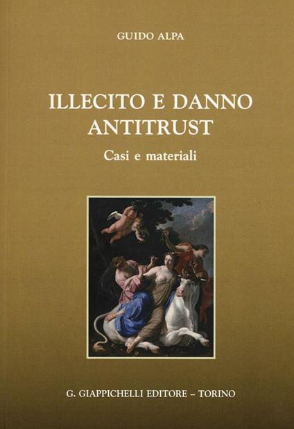 Illecito e danno antitrust. Casi e materiali - Piero Guido Alpa - copertina