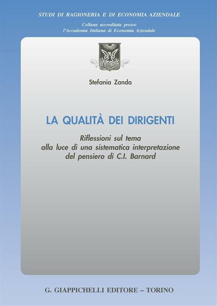 La qualità dei dirigenti. Riflessioni sul tema alla luce di una sistematica interpretazione del pensiero di C. I. Barnard - Stefania Zanda - copertina