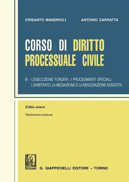 Corso di diritto processuale civile. Ediz. minore. Vol. 3: esecuzione forzata, i procedimenti speciali, l'arbitrato, la mediazione e la negoziazione assistita, L'. - Crisanto Mandrioli,Antonio Carratta - copertina