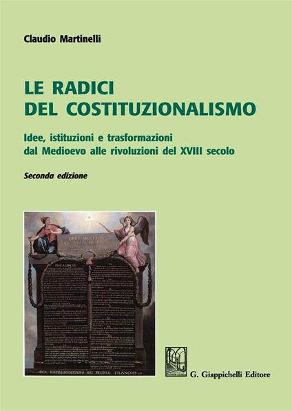 Le radici del costituzionalismo. Idee, istituzioni e trasformazioni dal Medioevo alle rivoluzioni del XVIII secolo - Claudio Martinelli - copertina