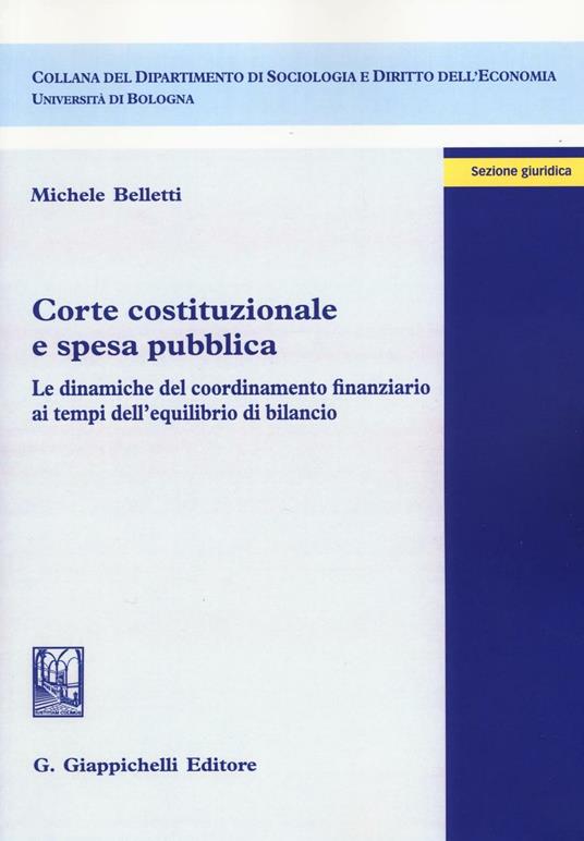 Corte costituzionale e spesa pubblica. Le dinamiche del coordinamento finanziario ai tempi dell'equilibrio di bilancio - Michele Belletti - copertina