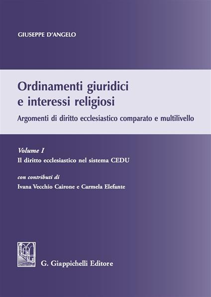 Ordinamenti giuridici e interessi religiosi. Argomenti di diritto ecclesiastico comparato e multilivello. Vol. 1: diritto ecclesiastico nel sistema CEDU, Il. - Giuseppe D'Angelo - copertina