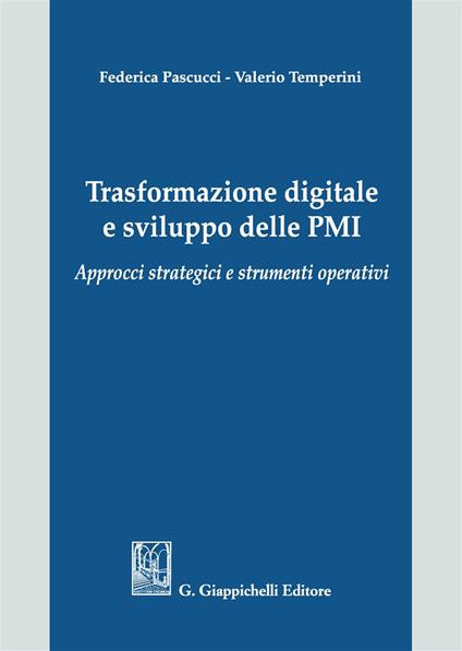 Trasformazione digitale e sviluppo delle PMI. Approcci strategici e strumenti operativi - Valerio Temperini,Federica Pascucci - copertina