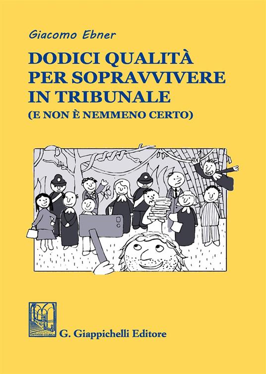 Dodici qualità per sopravvivere in tribunale (e non è nemmeno certo) - Giacomo Ebner - copertina