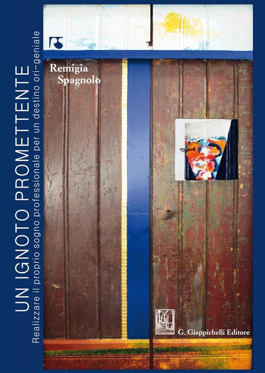 Un ignoto promettente. Realizzare il proprio sogno professionale per un destino ori-geniale - Remigia Spagnolo - copertina