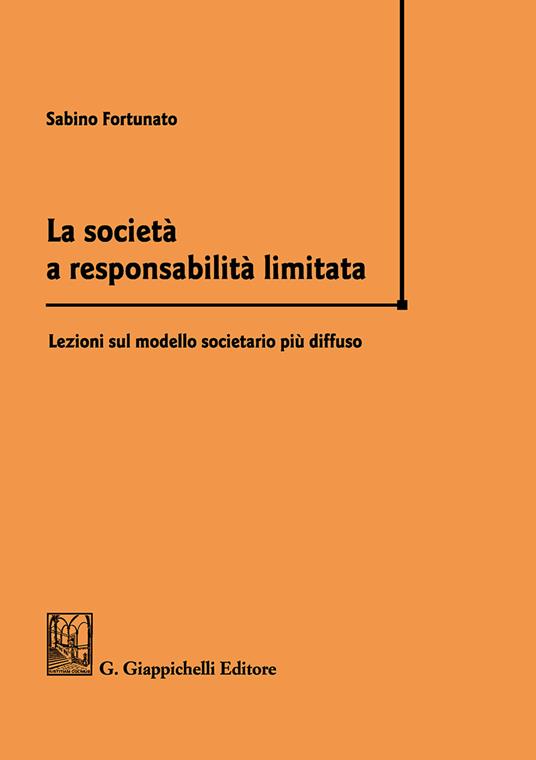 La società a responsabilità limitata. Lezioni sul modello societario più diffuso - Sabino Fortunato - copertina