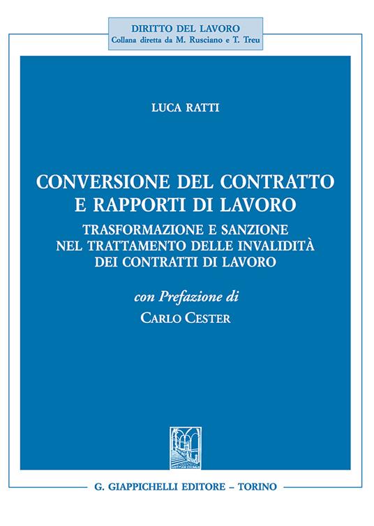 Conversione del contratto e rapporti di lavoro. Trasformazione e sanzione nel trattamento delle invalidità dei contratti di lavoro - Luca Ratti - copertina