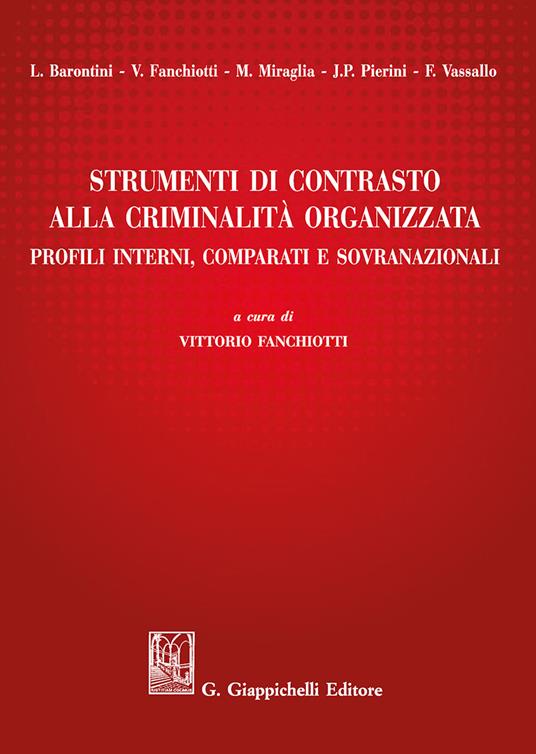 Strumenti di contrasto alla criminalità organizzata. Profili interni, comparati e sovranazionali - Vittorio Fanchiotti,Michela Miraglia,Jean-Paul Pierini - copertina