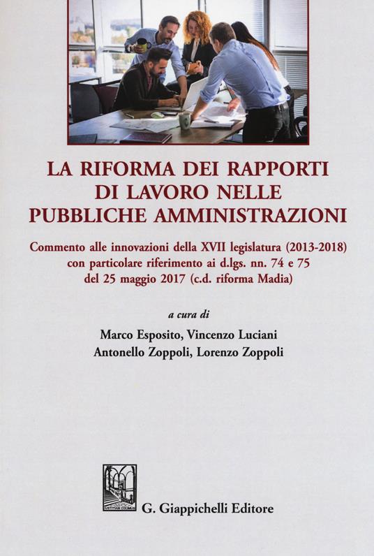 La riforma dei rapporti di lavoro nelle pubbliche amministrazioni. Commento alle innovazioni della XVII legislatura (2013-2018) con particolare riferimento ai d.lgs. nn. 74 e 75 del 25 maggio 20 17 (c.d. riforma Madia) - copertina