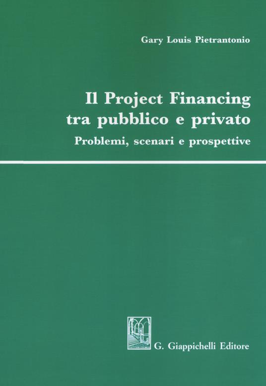 Il project financing tra pubblico e privato. Problemi, scenari e prospettive - Gary Louis Pietrantonio - copertina