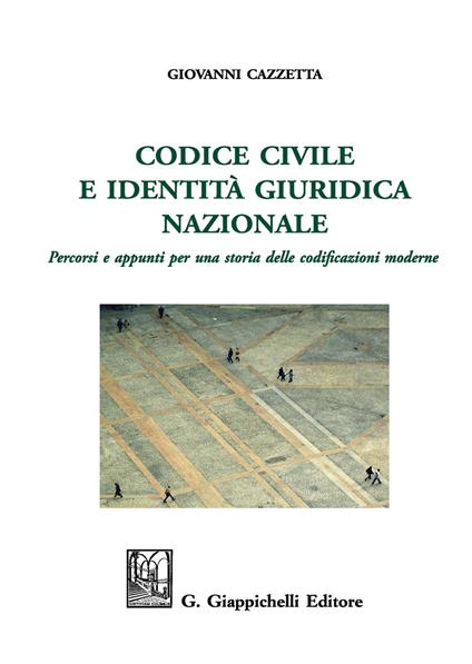 Codice civile e identità giuridica nazionale. Percorsi e appunti per una storia delle codificazioni moderne. Ediz. ampliata - Giovanni Cazzetta - copertina