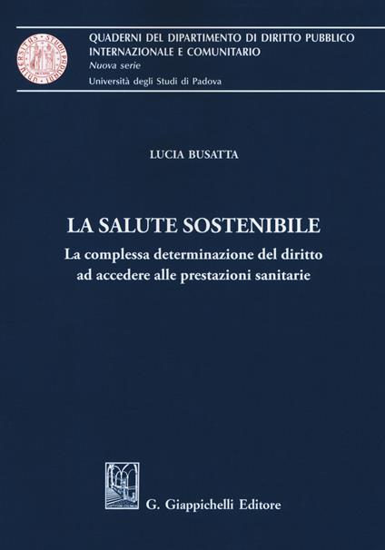 La salute sostenibile. La complessa determinazione del diritto ad accedere alle prestazioni sanitarie - Lucia Busatta - copertina