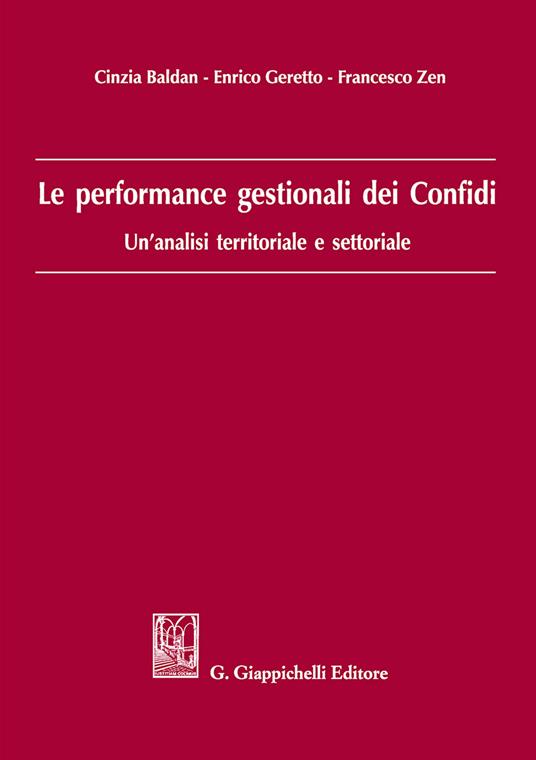 Le performance gestionali dei Confidi. Un'analisi territoriale e settoriale - Cinzia Baldan,Enrico Geretto,Francesco Zen - copertina