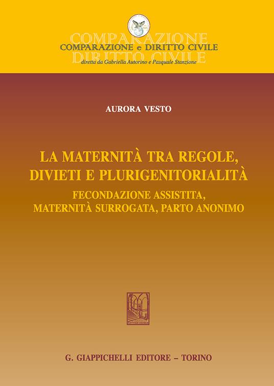 La maternità tra regole, divieti e plurigenitorialità. Fecondazione assistita, maternità surrogata, parto anonimo - Aurora Vesto - copertina