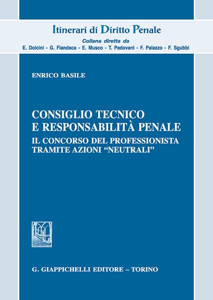 Consiglio tecnico e responsabilità penale. Il concorso del professionista tramite azioni «neutrali» - Enrico Basile - copertina