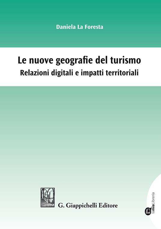 Le nuove geografie del turismo. Relazioni digitali e impatti territoriali - Daniela La Foresta - copertina