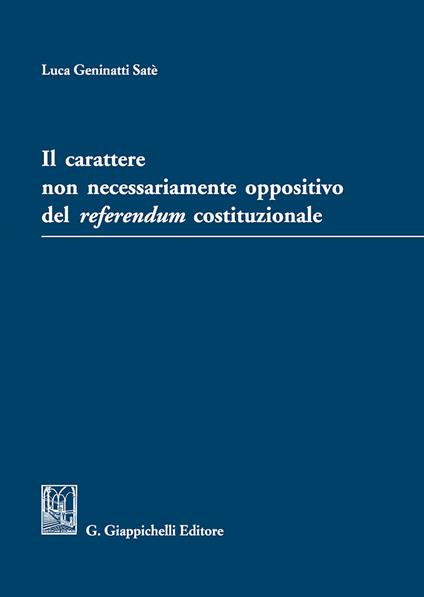 Il carattere non necessariamente oppositivo del referendum costituzionale - Luca Geninatti Satè - copertina